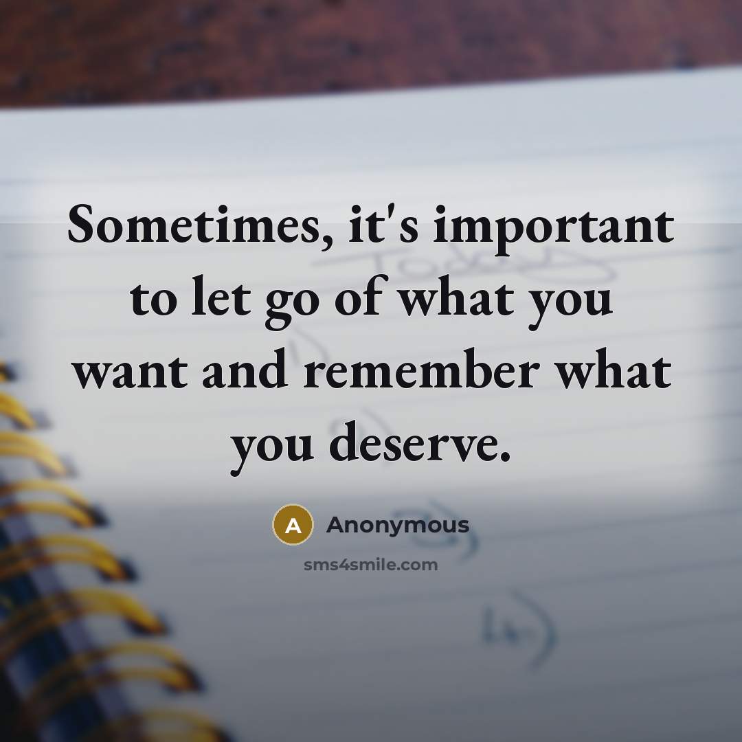 “Sometimes, it's important to let go of what you want and remember what you deserve.” quote by Anonymous