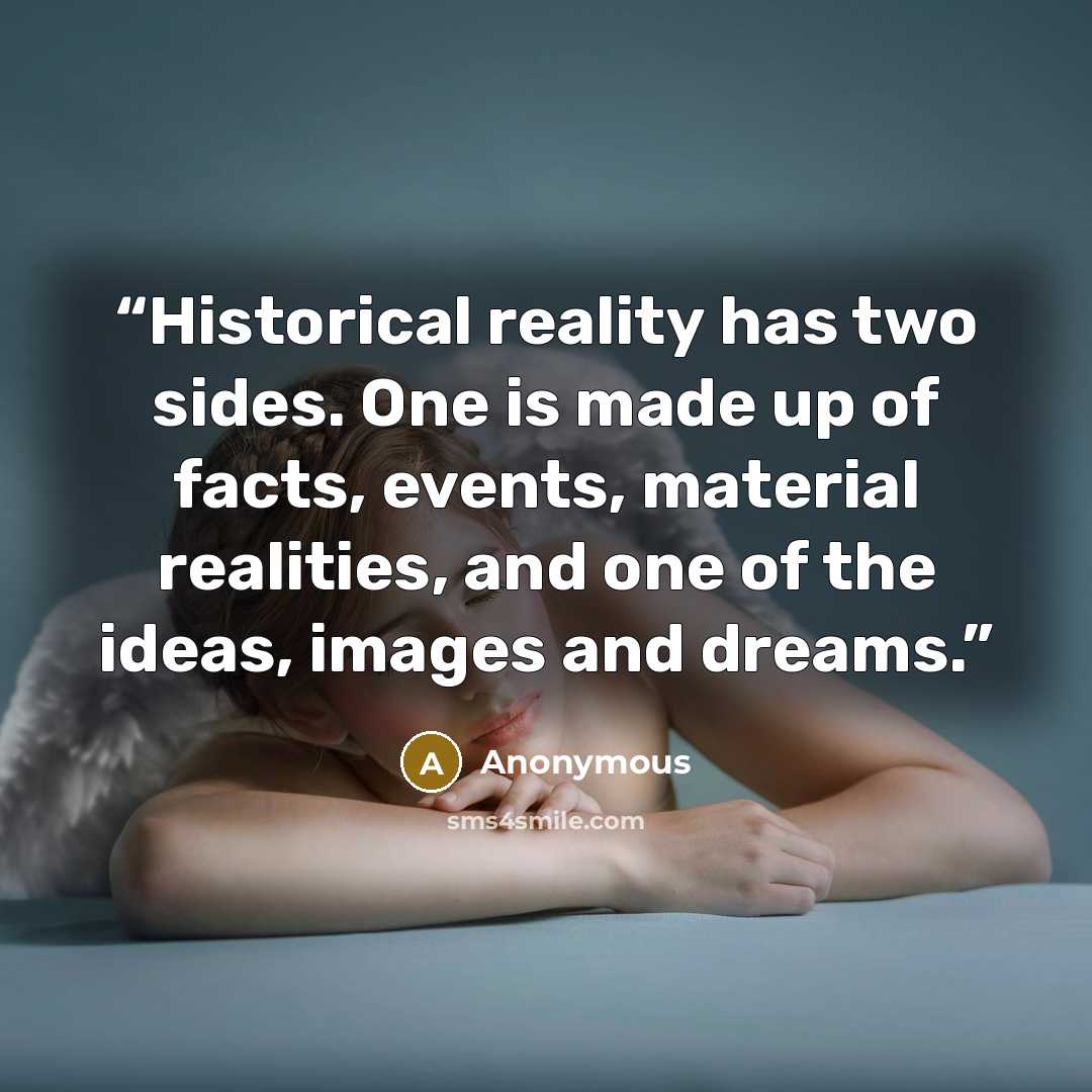 “Historical reality has two sides. One is made ​​up of facts, events, material realities, and one of the ideas, images and dreams.” quote by Anonymous