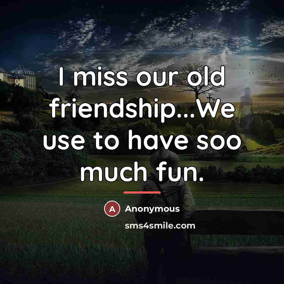 “I miss our old friendship...We use to have soo much…” quote by Anonymous