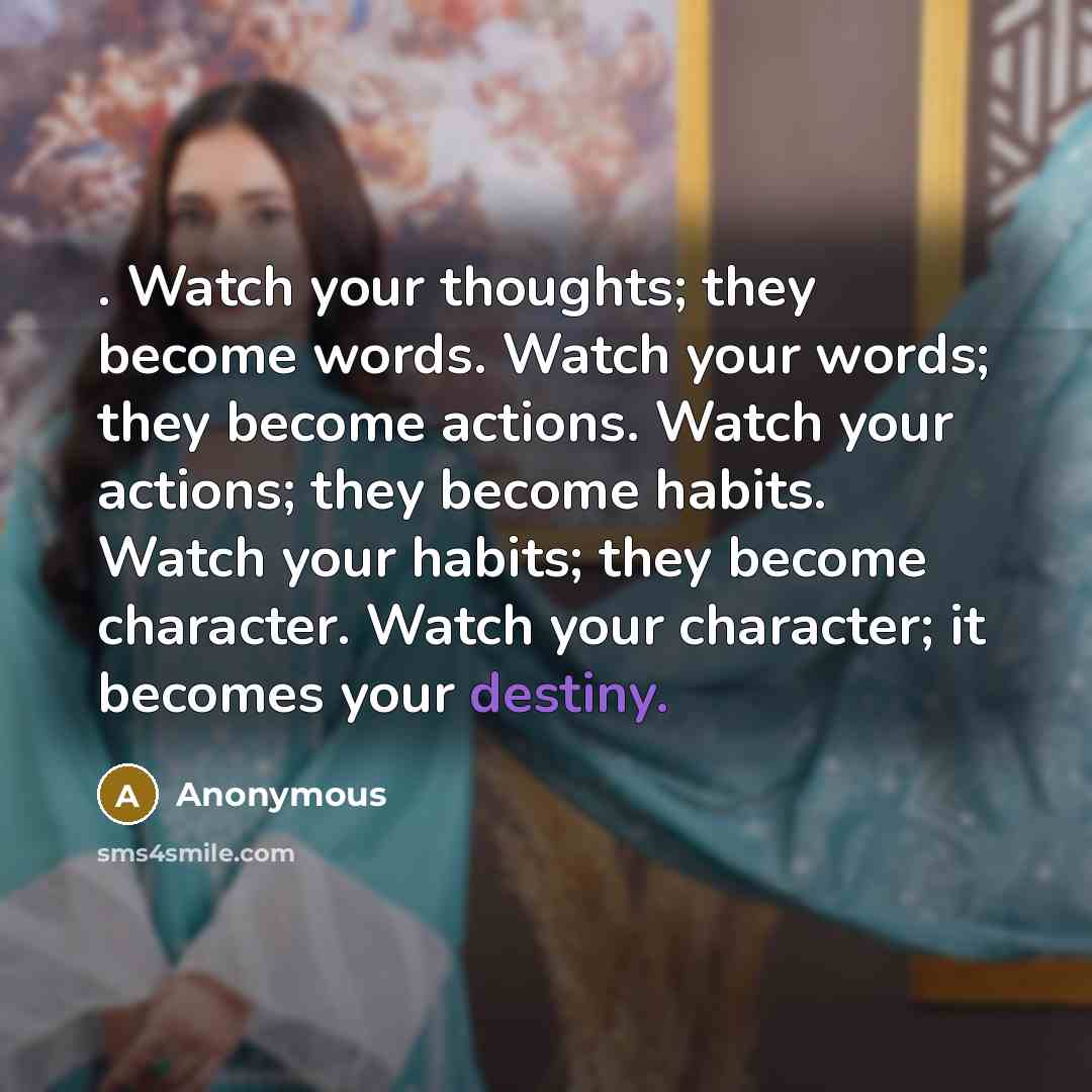 “. Watch your thoughts; they become words. Watch your words;…” quote by Anonymous