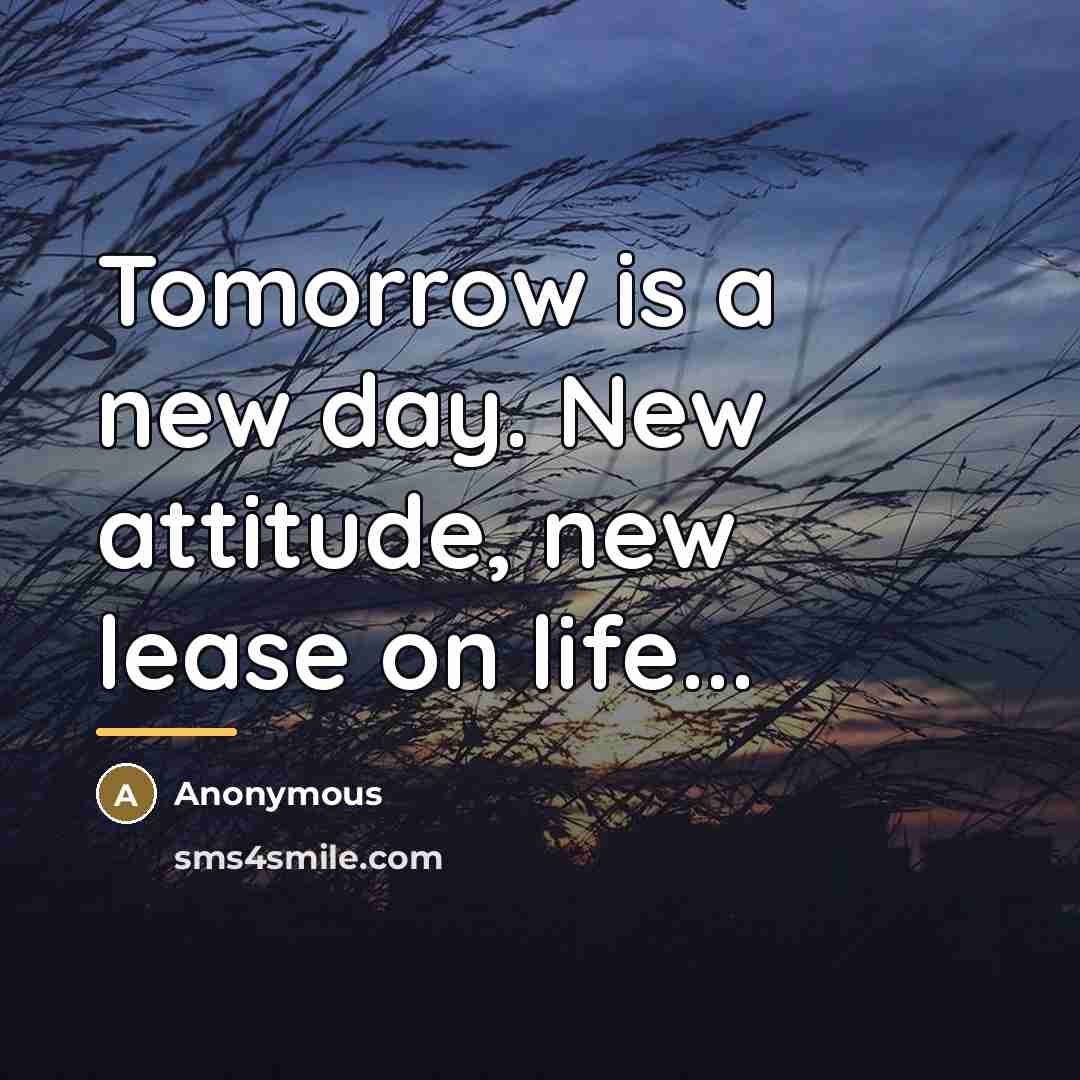 “Tomorrow is a new day. New attitude, new lease on…” quote by Anonymous