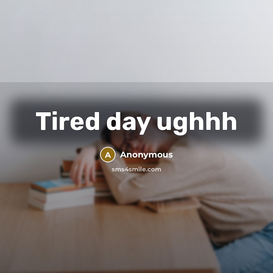 “Tired day ughhh” quote by Anonymous