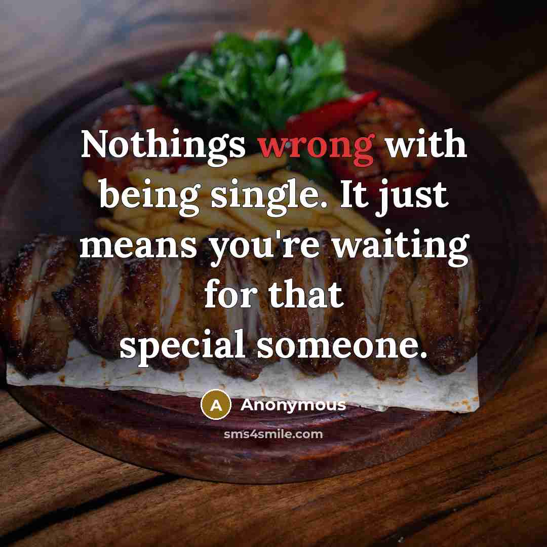 “Nothings wrong with being single. It just means you're waiting for that special someone.” quote by Anonymous