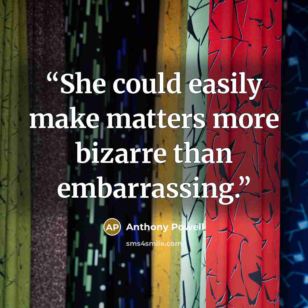 “She could easily make matters more bizarre than embarrassing.” quote by Anthony Powell