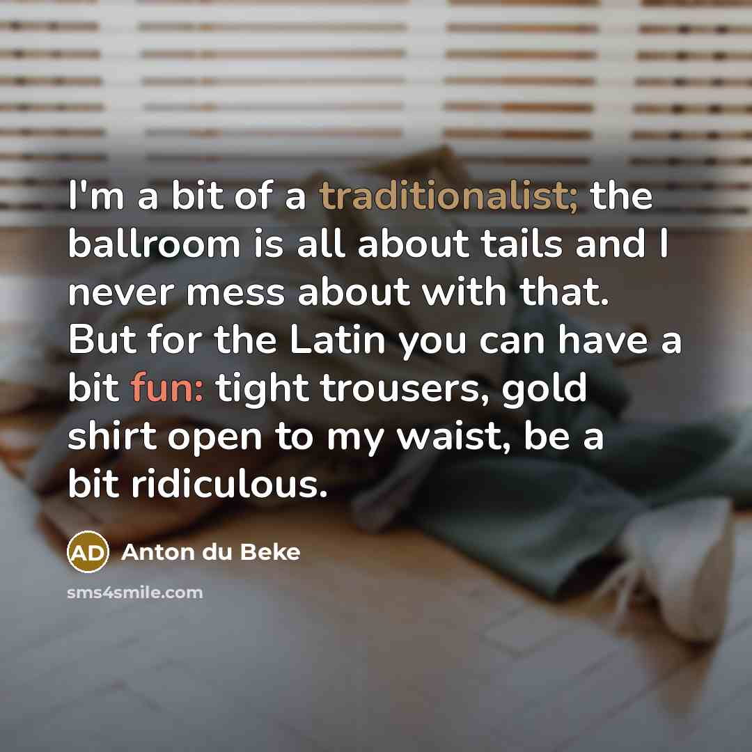 “I'm a bit of a traditionalist; the ballroom is all…” quote by Anton du Beke