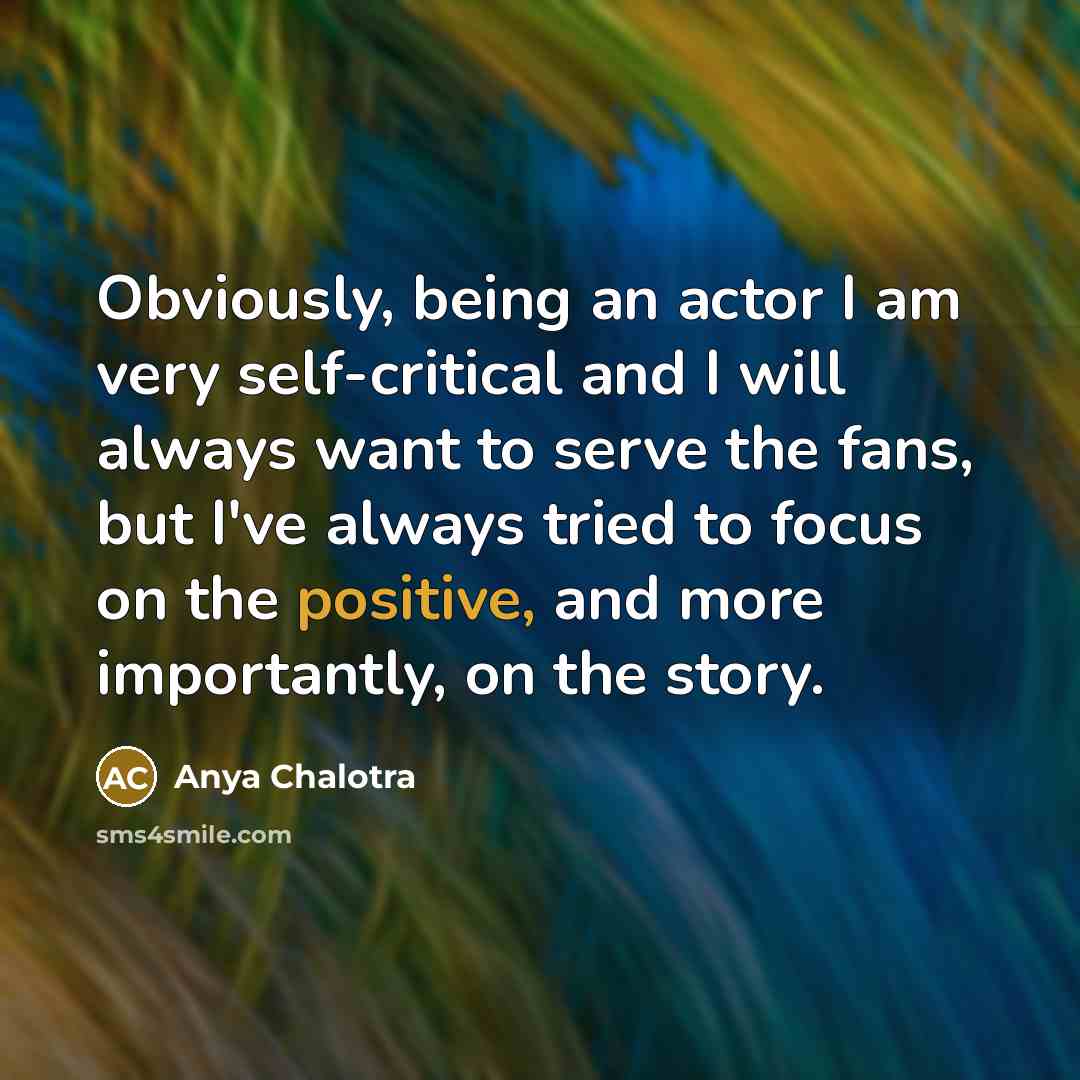 “Obviously, being an actor I am very self-critical and I…” quote by Anya Chalotra