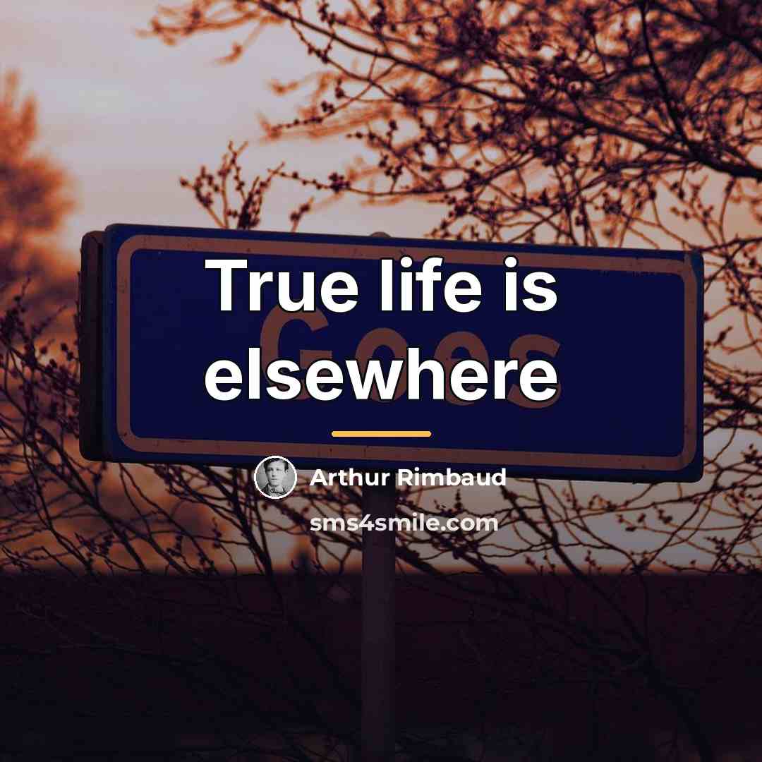 “True life is elsewhere…” quote by Arthur Rimbaud