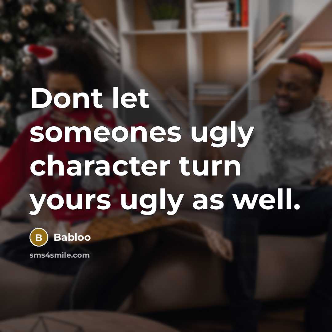 “Dont let someones ugly character turn yours ugly as well.…” quote by Babloo
