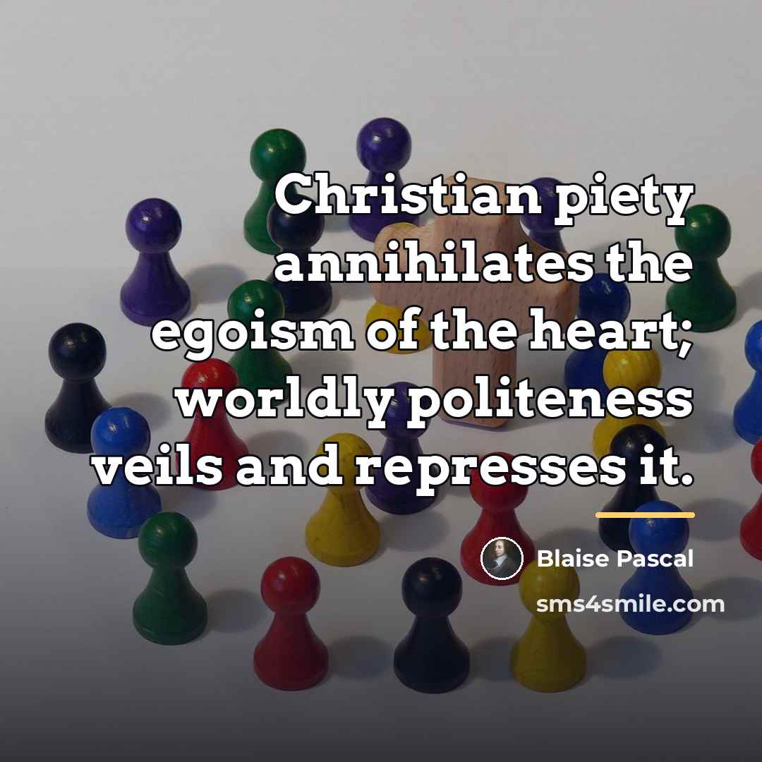“Christian piety annihilates the egoism of the heart; worldly politeness…” quote by Blaise Pascal