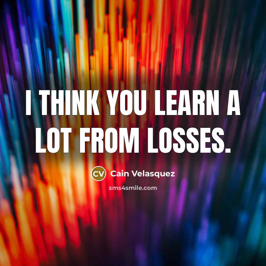 “I think you learn a lot from losses.…” quote by Cain Velasquez
