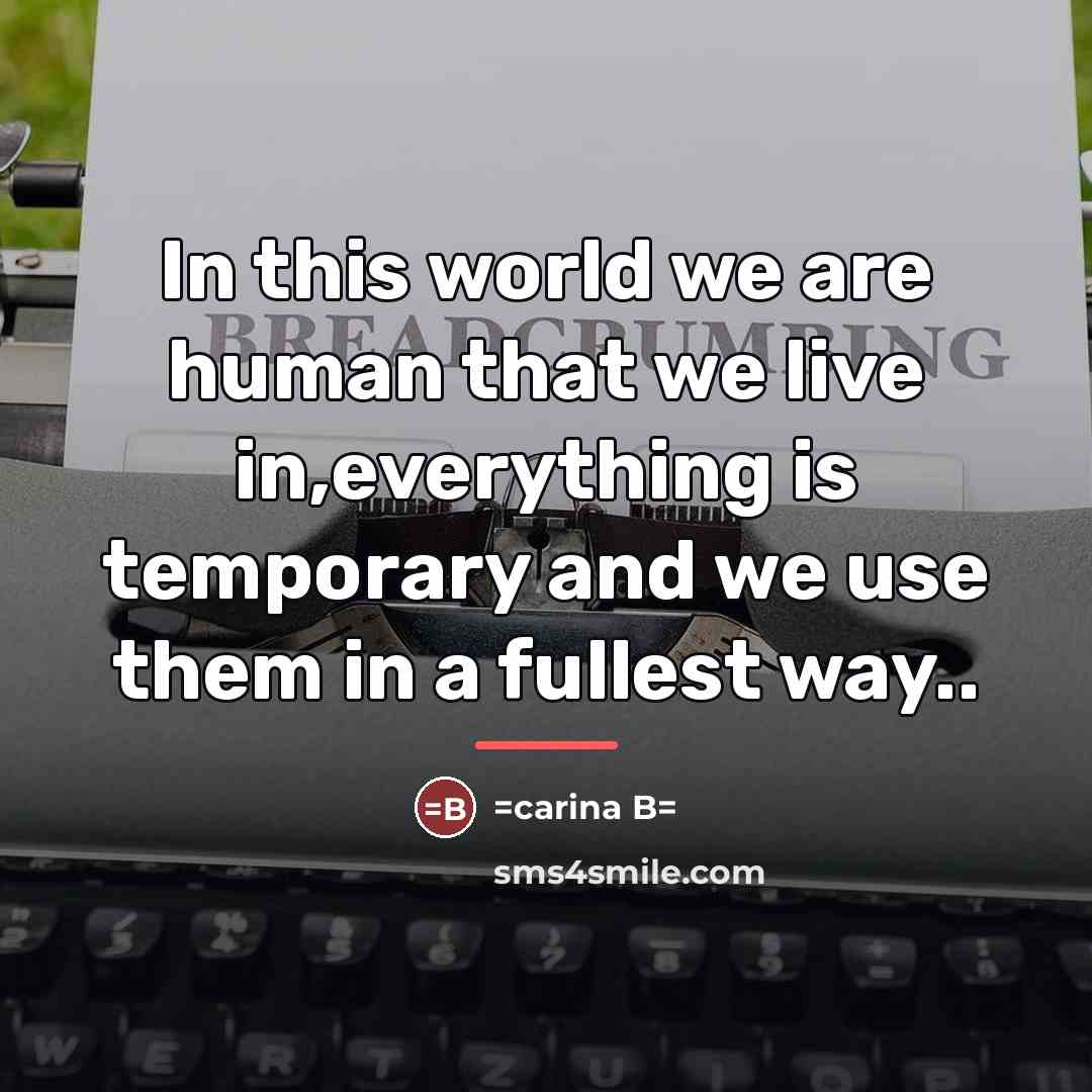 “In this world we are human that we live in,everything…” quote by =carina B=