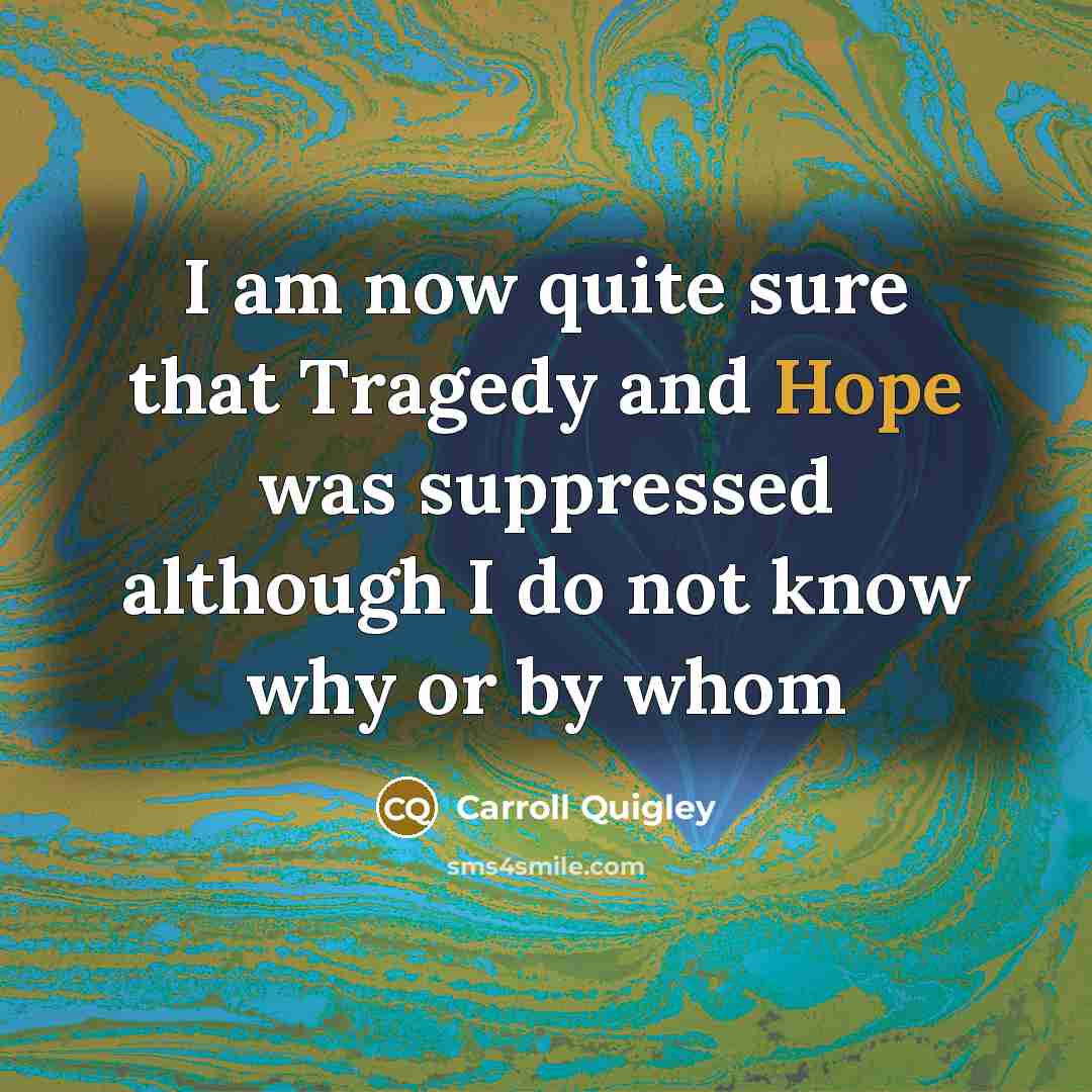 “I am now quite sure that Tragedy and Hope was…” quote by Carroll Quigley