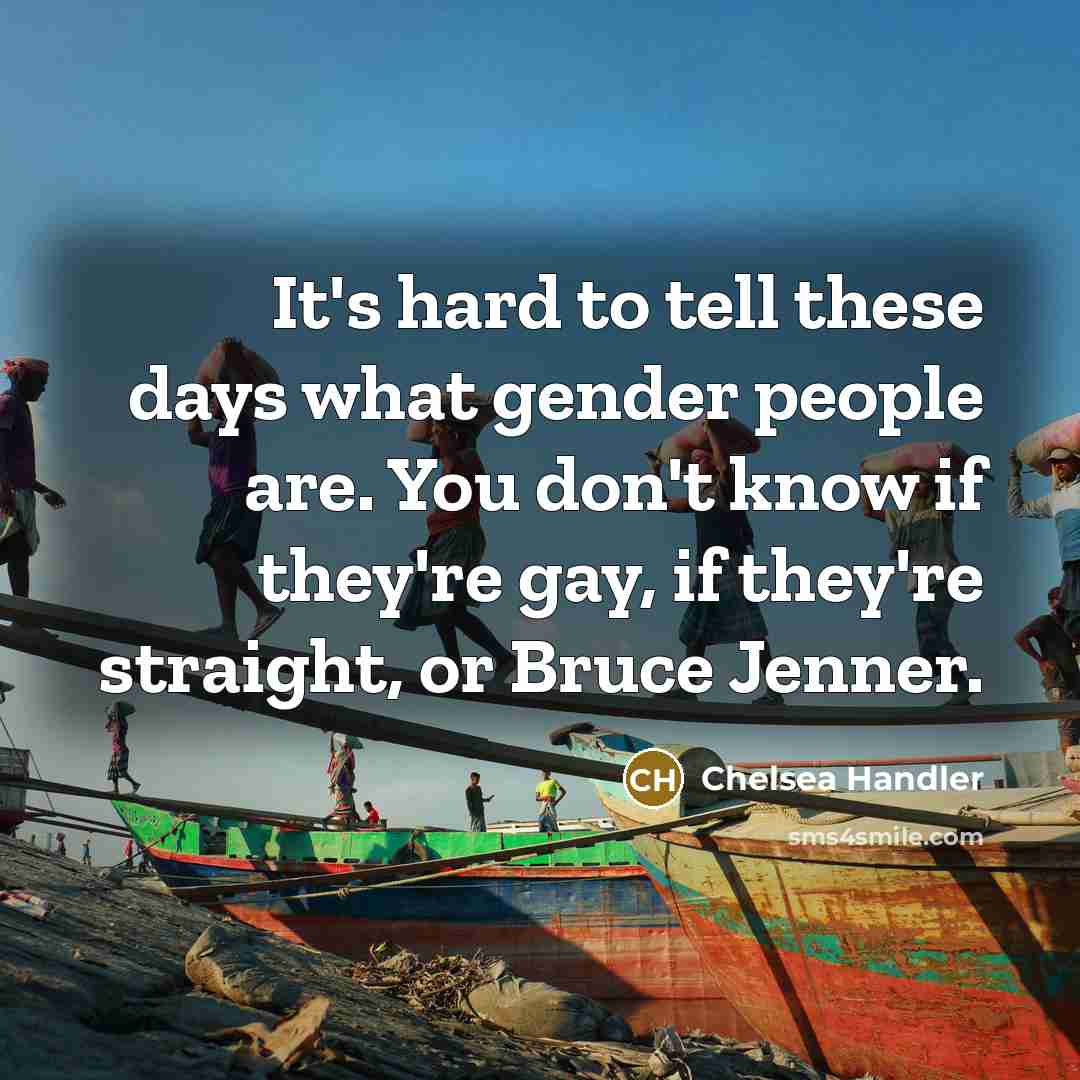 “It's hard to tell these days what gender people are.…” quote by Chelsea Handler