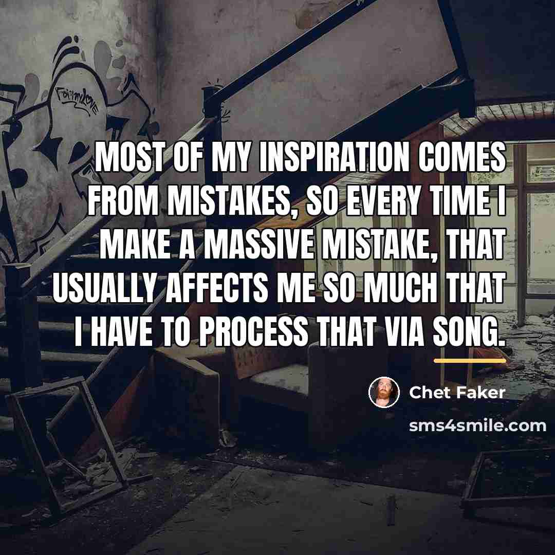 “Most of my inspiration comes from mistakes, so every time…” quote by Chet Faker