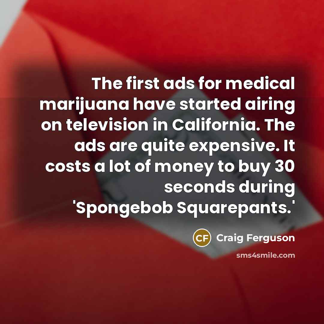 “The first ads for medical marijuana have started airing on…” quote by Craig Ferguson
