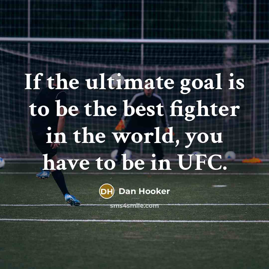 “If the ultimate goal is to be the best fighter…” quote by Dan Hooker