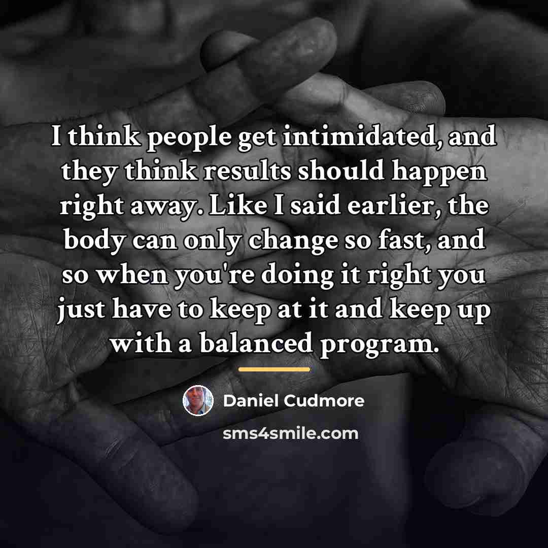 “I think people get intimidated, and they think results should…” quote by Daniel Cudmore