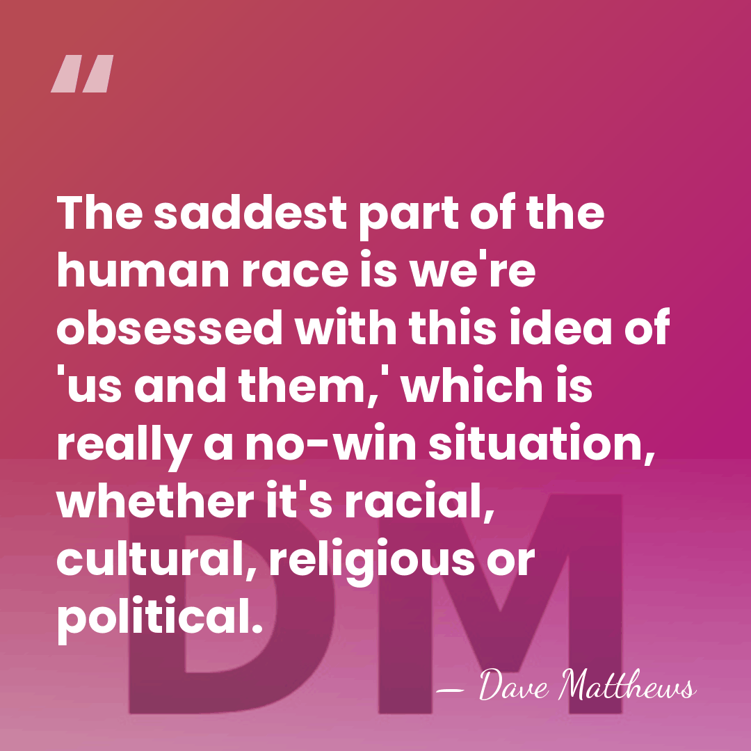 The saddest part of the human race is we're obsessed with this&hellip; - Dave Matthews