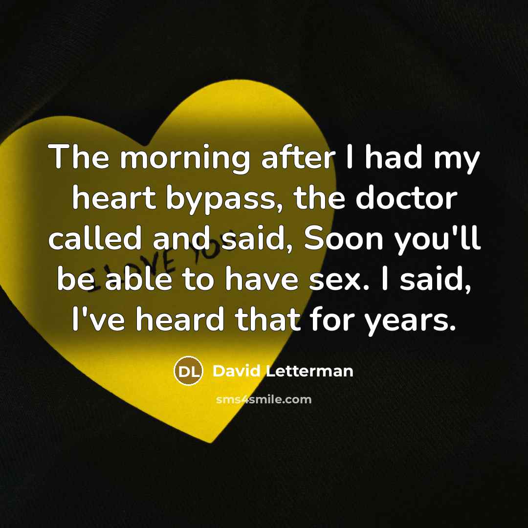 “The morning after I had my heart bypass, the doctor…” quote by David Letterman
