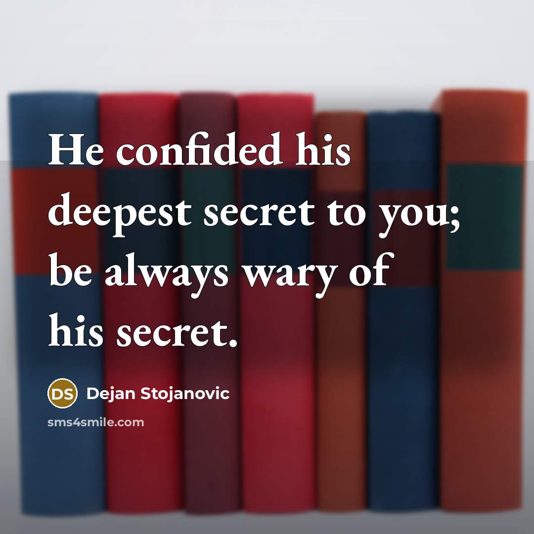 “He confided his deepest secret to you; be always wary…” quote by Dejan Stojanovic