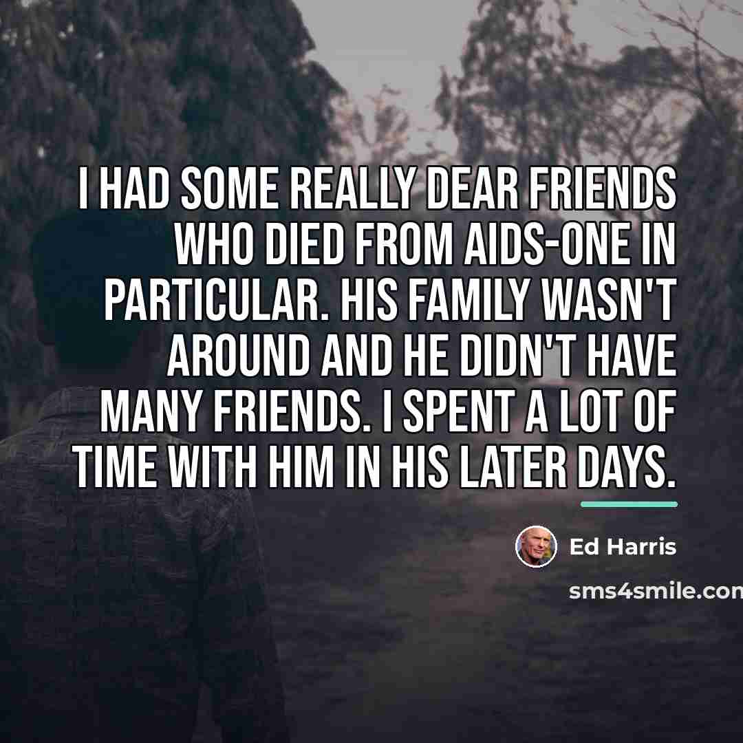 “I had some really dear friends who died from AIDS-one…” quote by Ed Harris