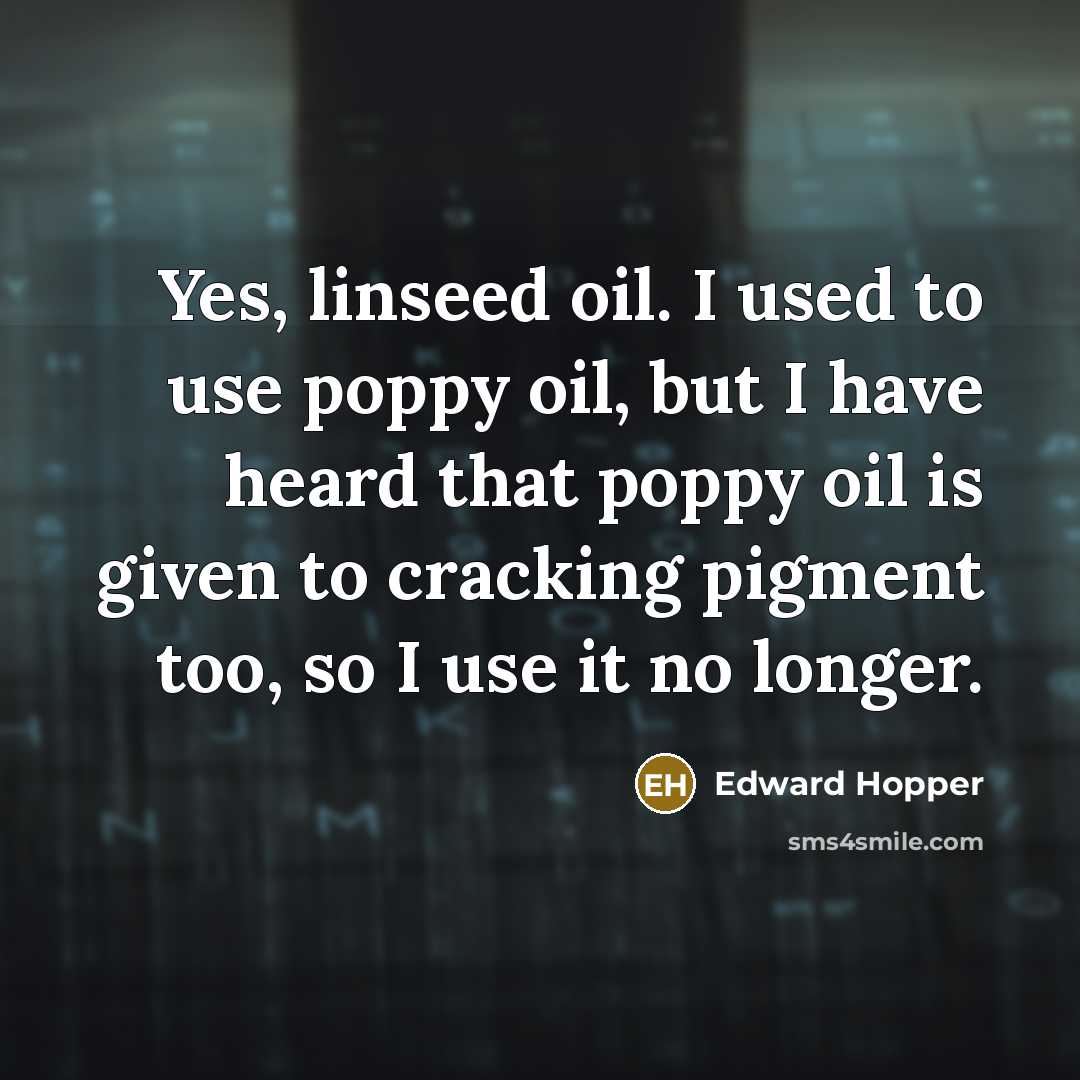 “Yes, linseed oil. I used to use poppy oil, but…” quote by Edward Hopper