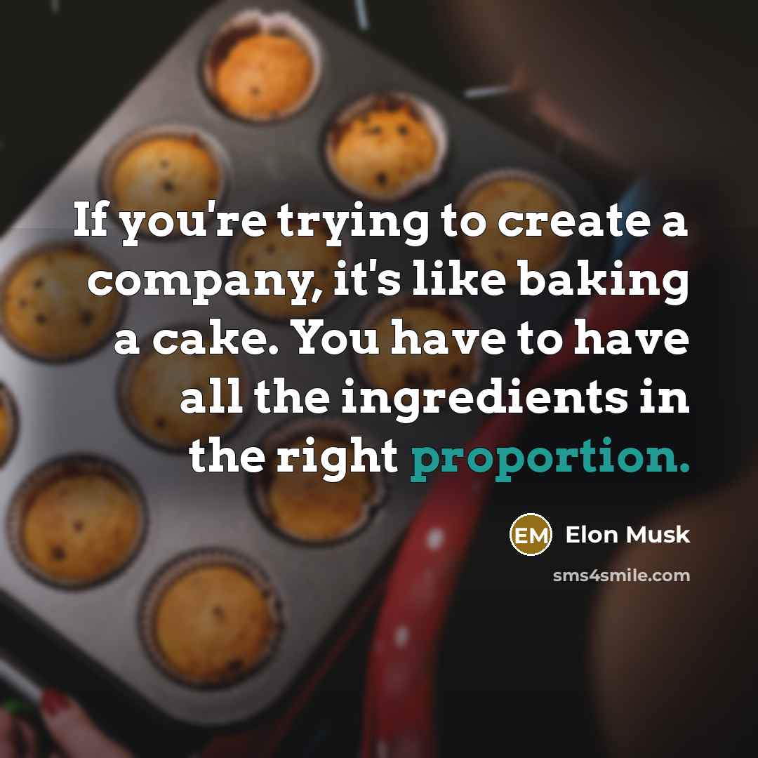 “If you're trying to create a company, it's like baking…” quote by Elon Musk