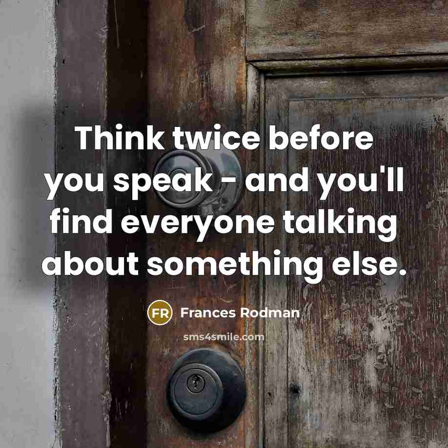 “Think twice before you speak - and you'll find everyone…” quote by Frances Rodman