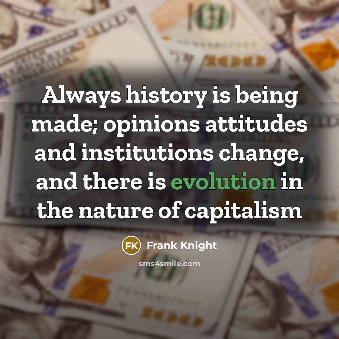 “Always history is being made; opinions attitudes and institutions change,…” quote by Frank Knight