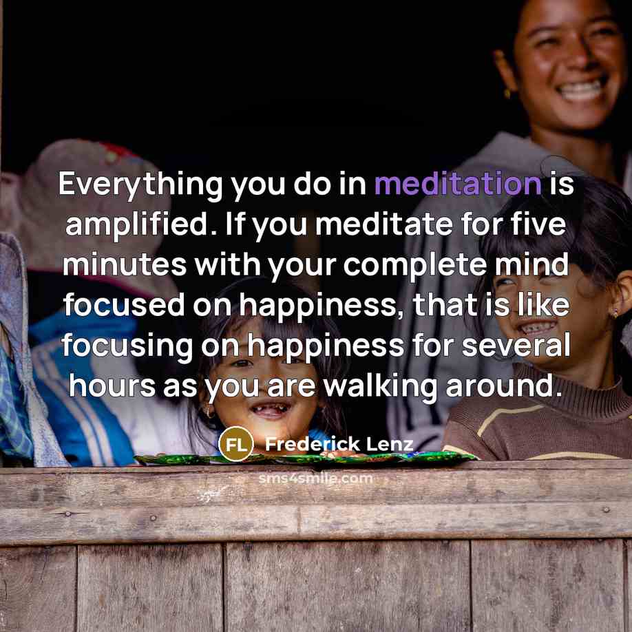 “Everything you do in meditation is amplified. If you meditate…” quote by Frederick Lenz
