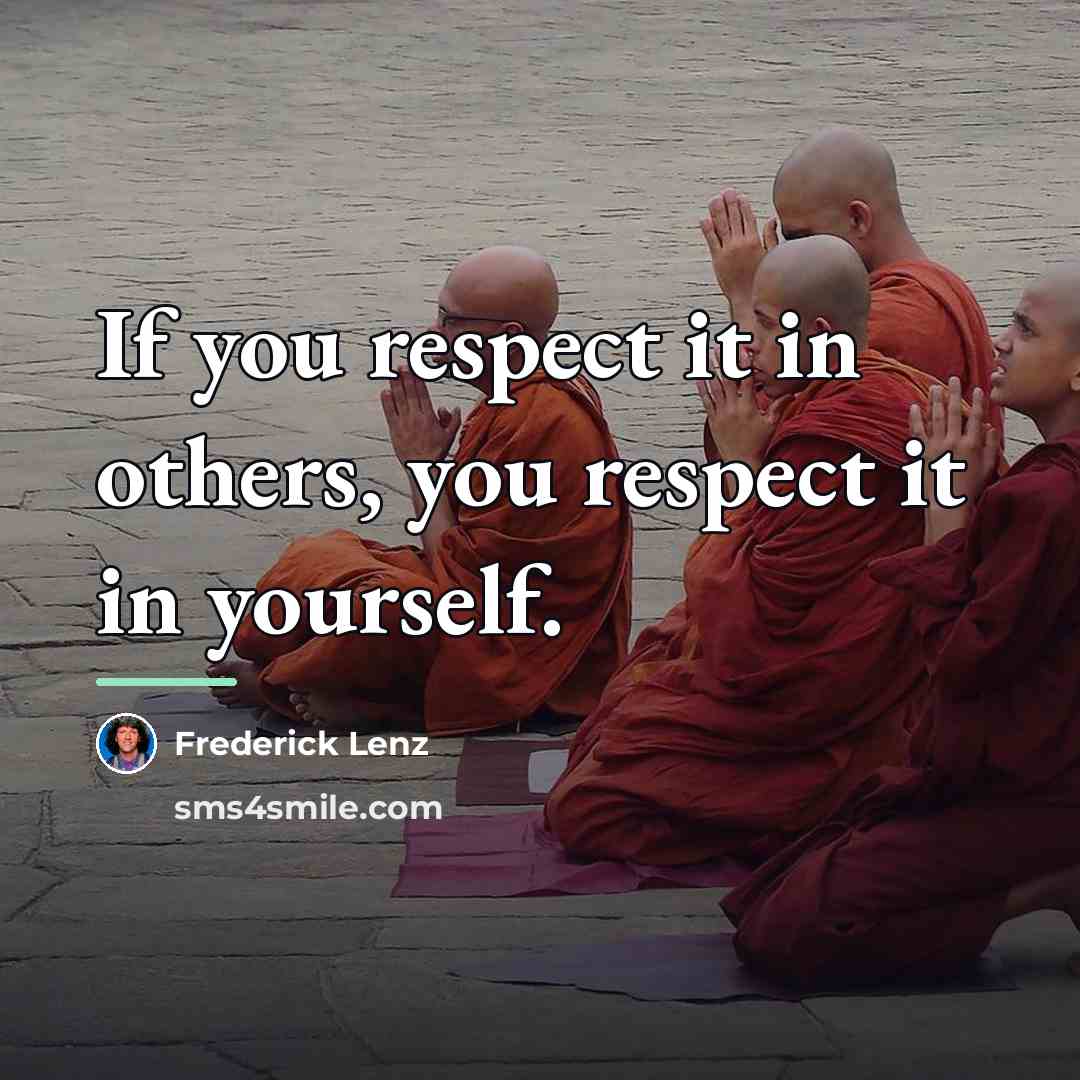 “If you respect it in others, you respect it in…” quote by Frederick Lenz