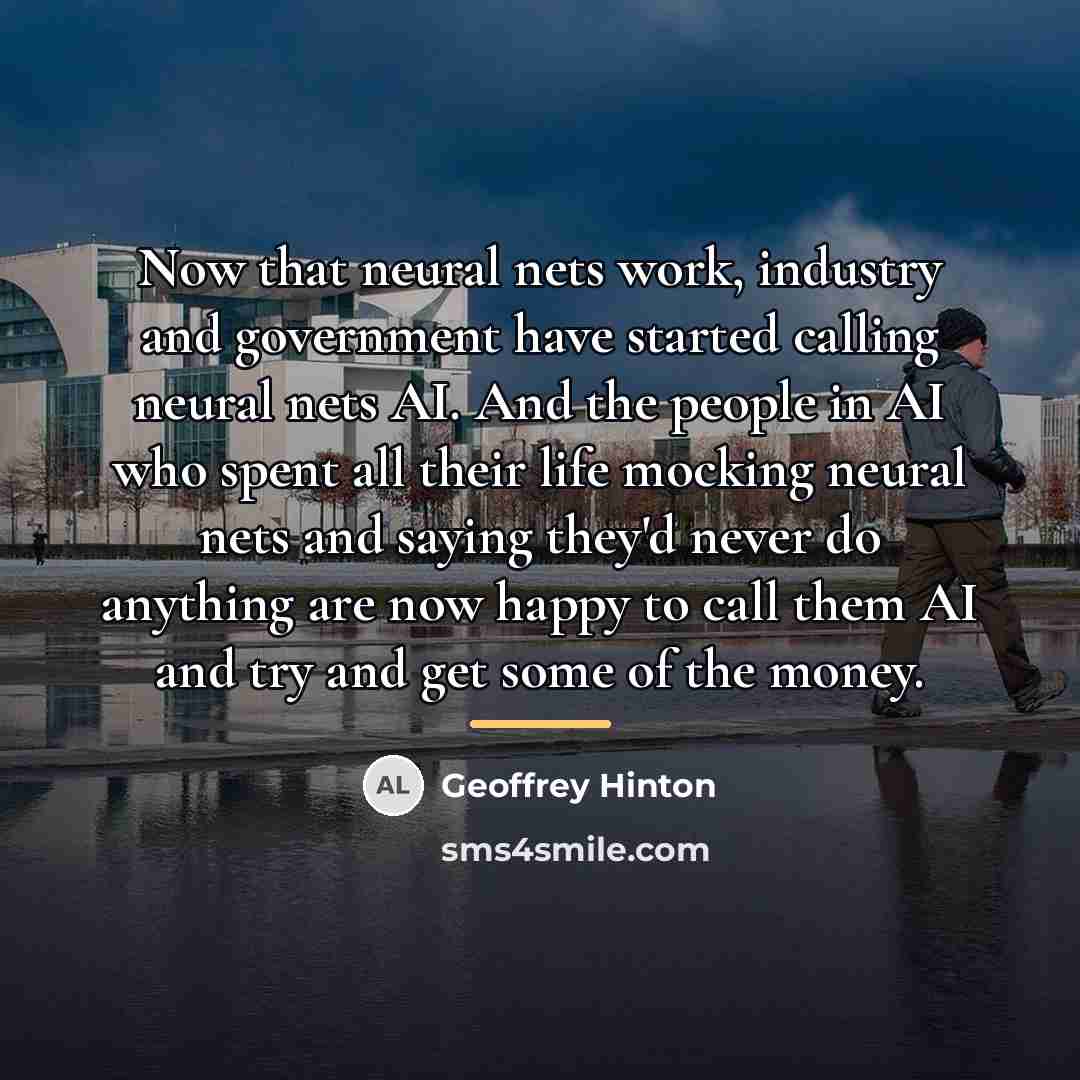 “Now that neural nets work, industry and government have started…” quote by Geoffrey Hinton