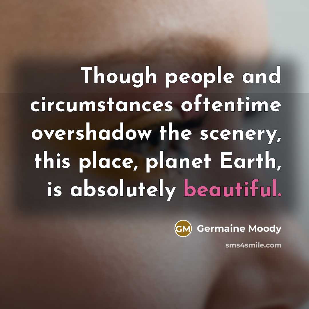 “Though people and circumstances oftentime overshadow the scenery, this place,…” quote by Germaine Moody