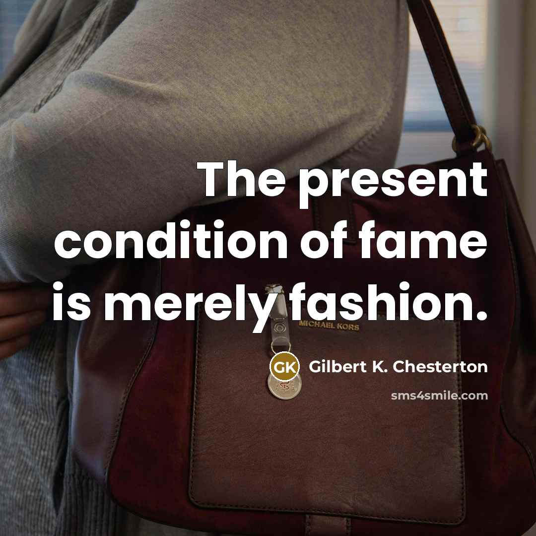 “The present condition of fame is merely fashion.…” quote by Gilbert K. Chesterton