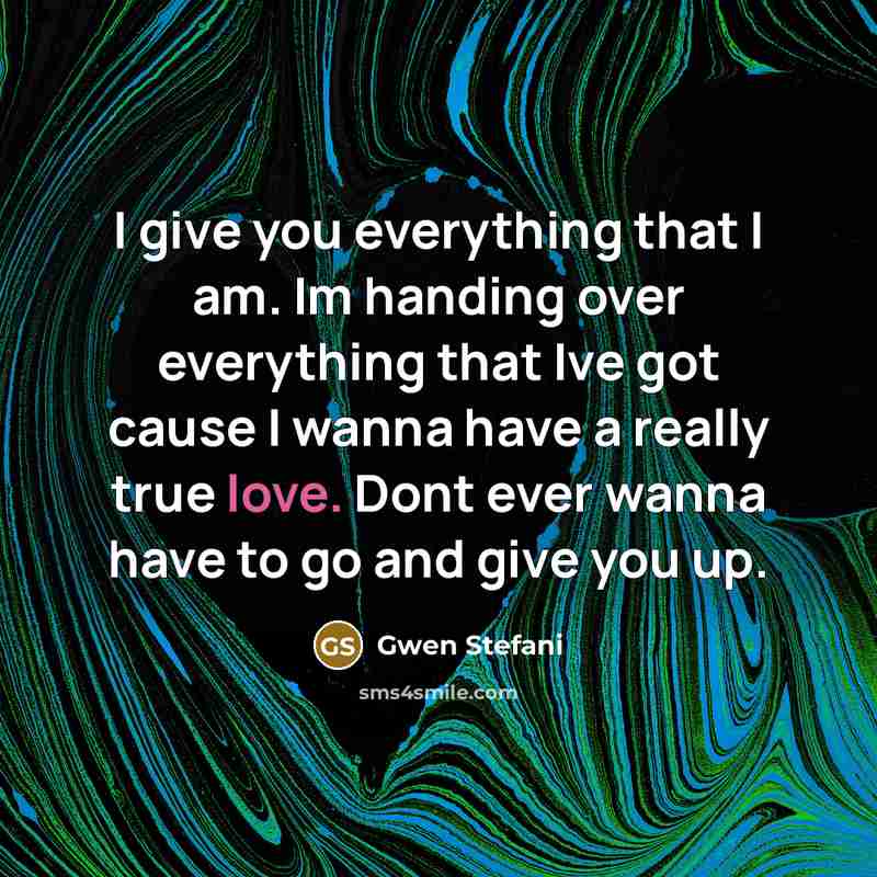 “I give you everything that I am. Im handing over…” quote by Gwen Stefani