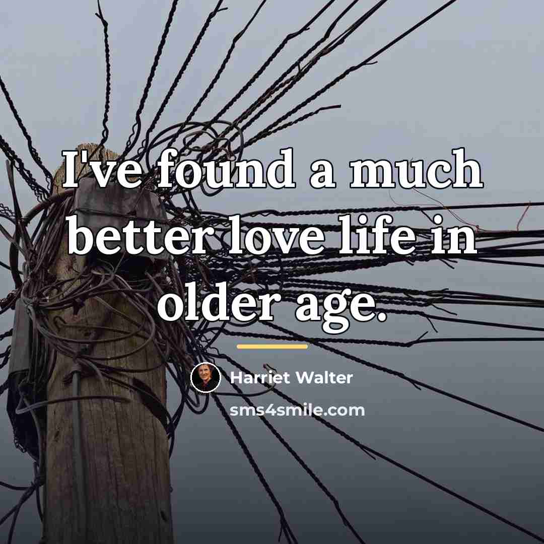 “I've found a much better love life in older age.…” quote by Harriet Walter