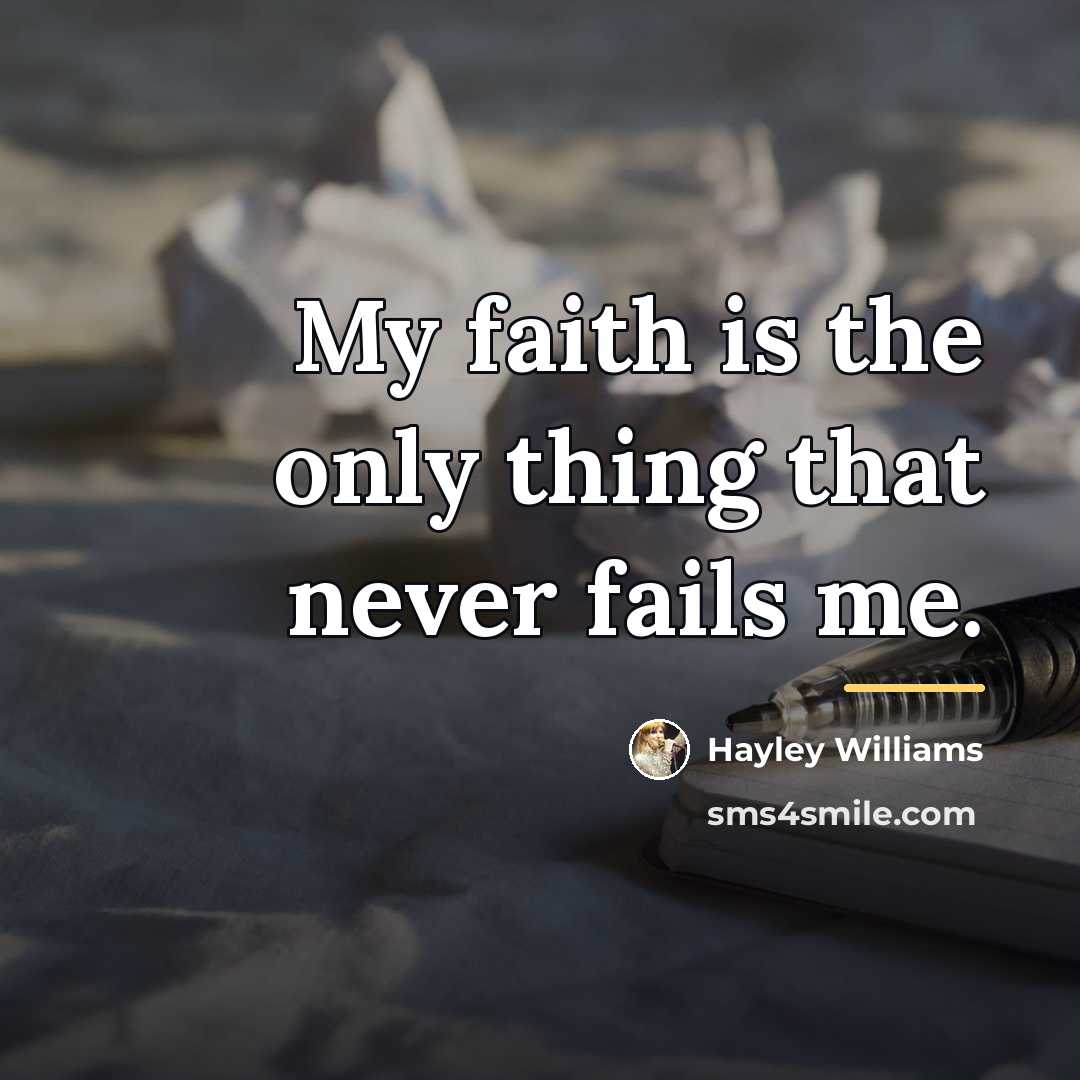 “My faith is the only thing that never fails me.…” quote by Hayley Williams