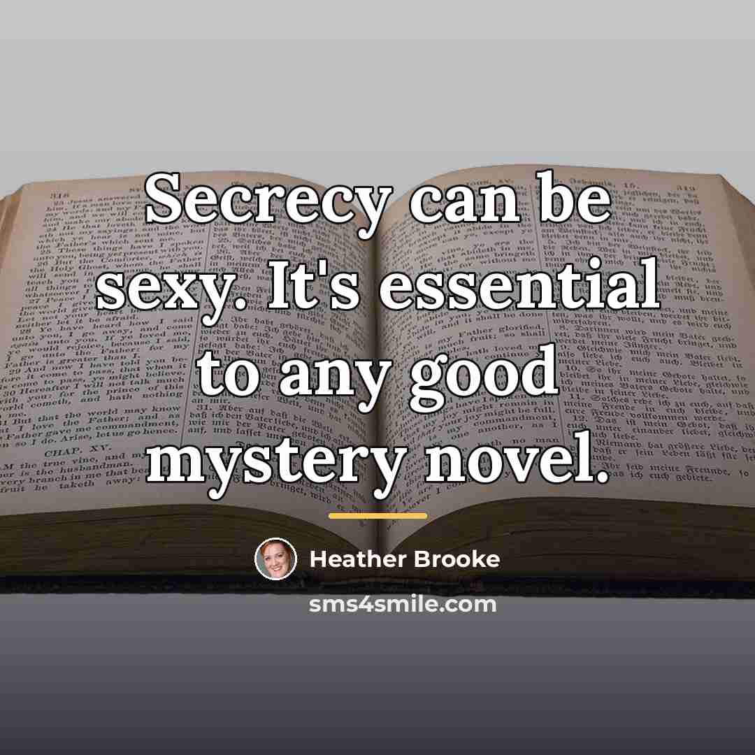 “Secrecy can be sexy. It's essential to any good mystery…” quote by Heather Brooke
