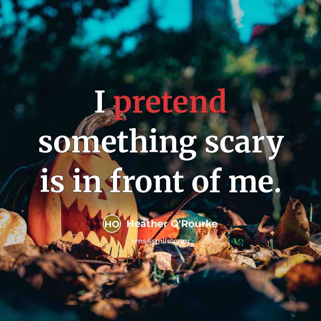 “I pretend something scary is in front of me.…” quote by Heather O'Rourke