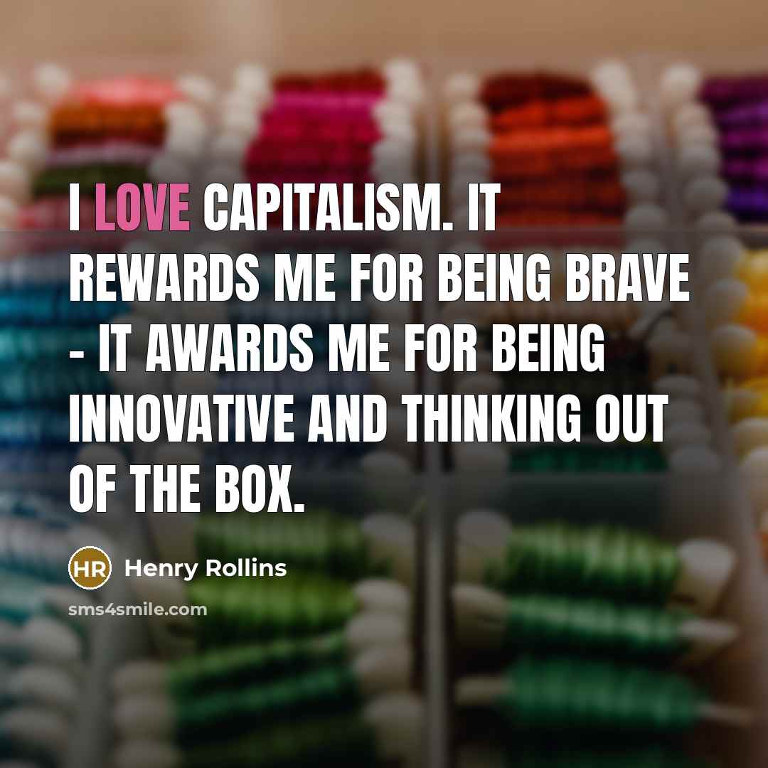 “I love capitalism. It rewards me for being brave -…” quote by Henry Rollins