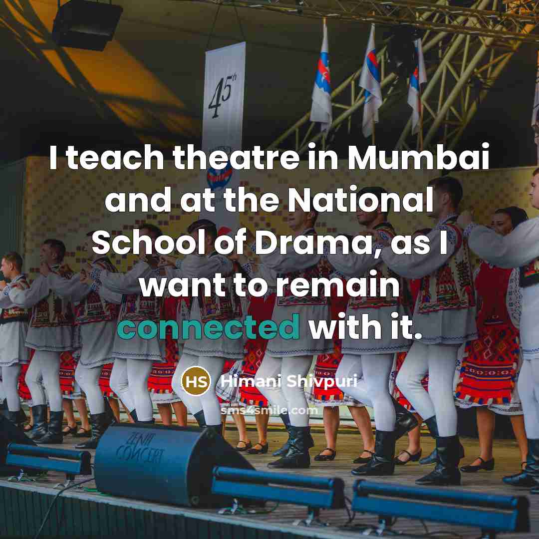 “I teach theatre in Mumbai and at the National School…” quote by Himani Shivpuri