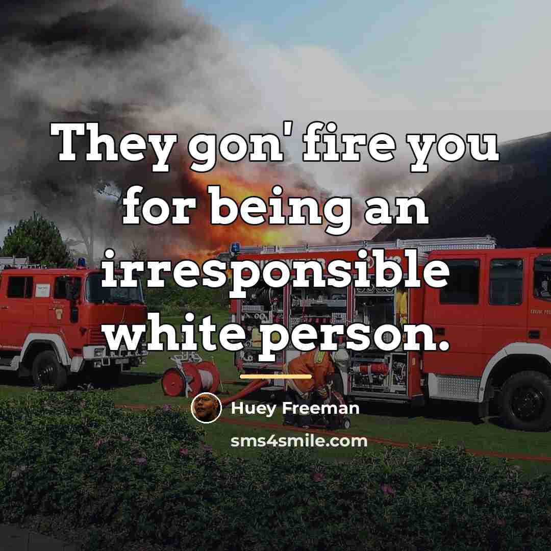 “They gon' fire you for being an irresponsible white person.…” quote by Huey Freeman