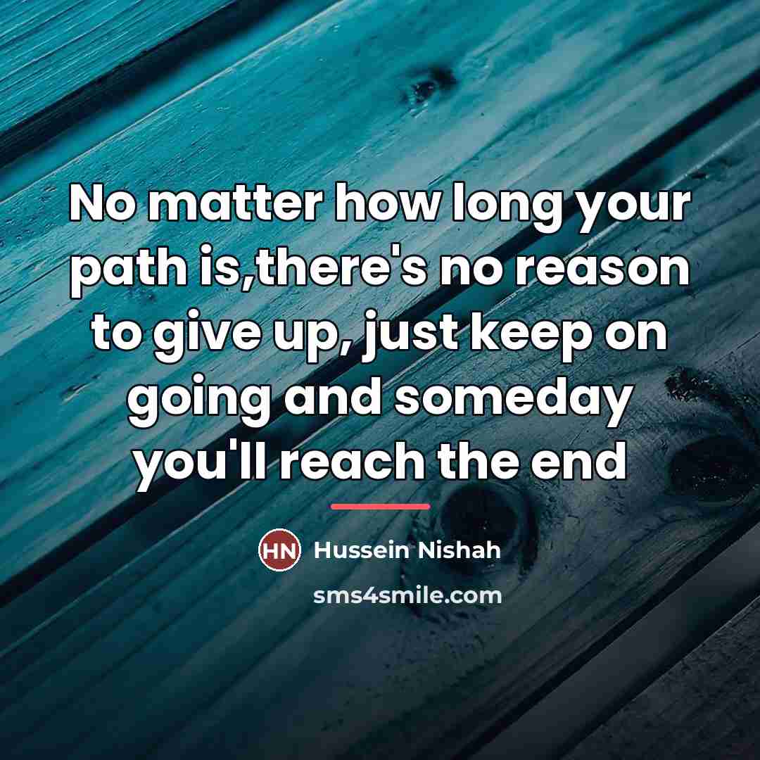 “No matter how long your path is,there's no reason to…” quote by Hussein Nishah