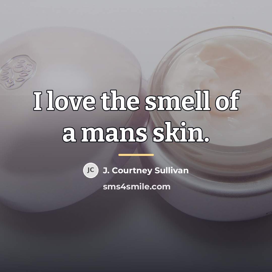 “I love the smell of a mans skin.…” quote by J. Courtney Sullivan