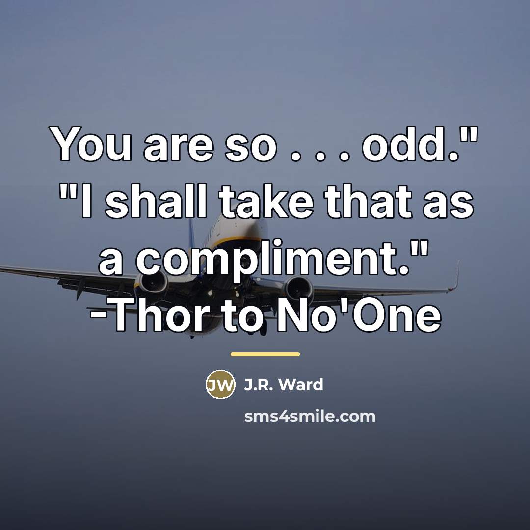 “You are so . . . odd." "I shall take…” quote by J.R. Ward