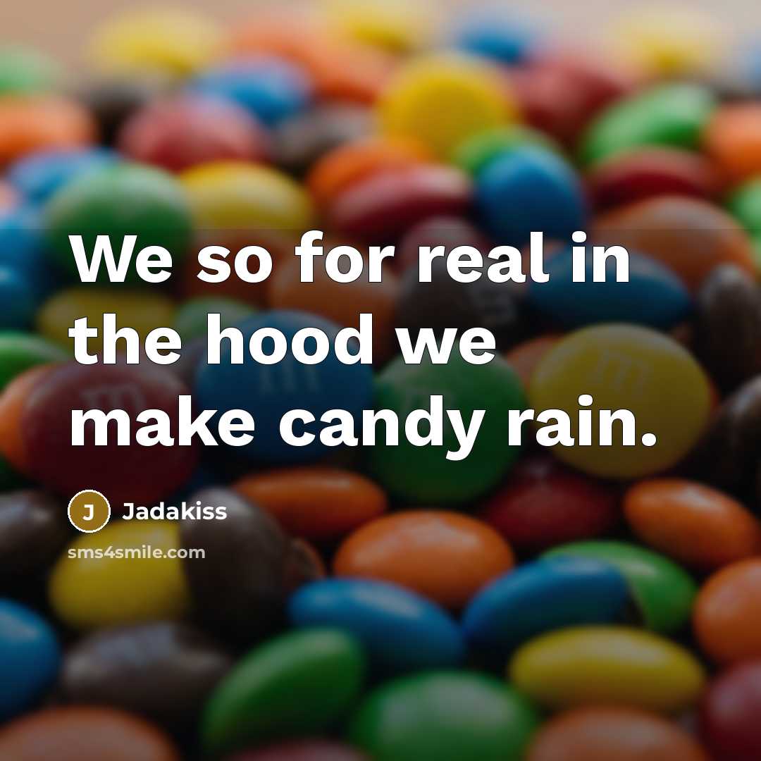 “We so for real in the hood we make candy rain.” quote by Jadakiss