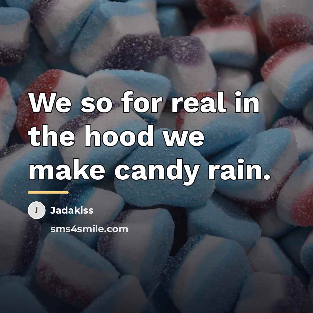 “We so for real in the hood we make candy…” quote by Jadakiss