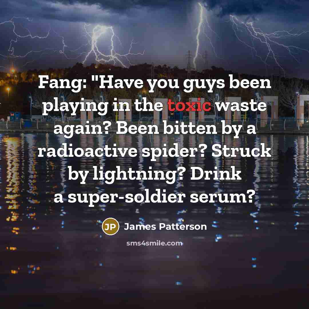 “Fang: "Have you guys been playing in the toxic waste…” quote by James Patterson
