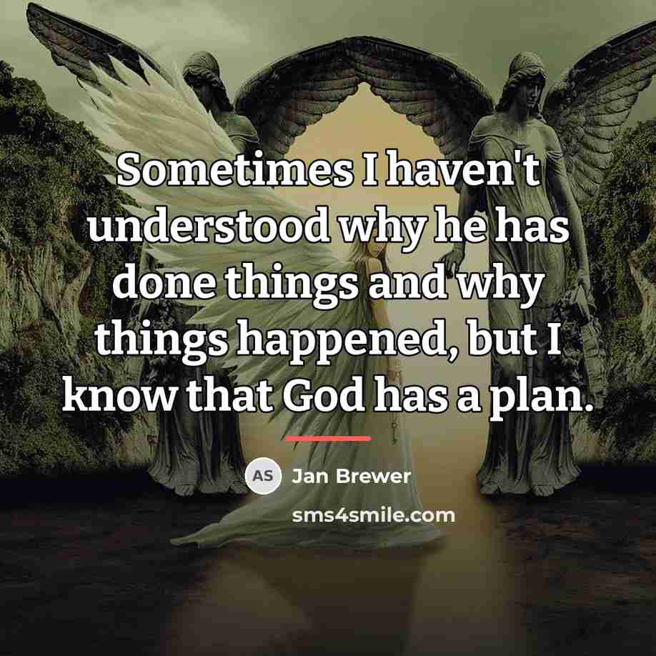“Sometimes I haven't understood why he has done things and…” quote by Jan Brewer