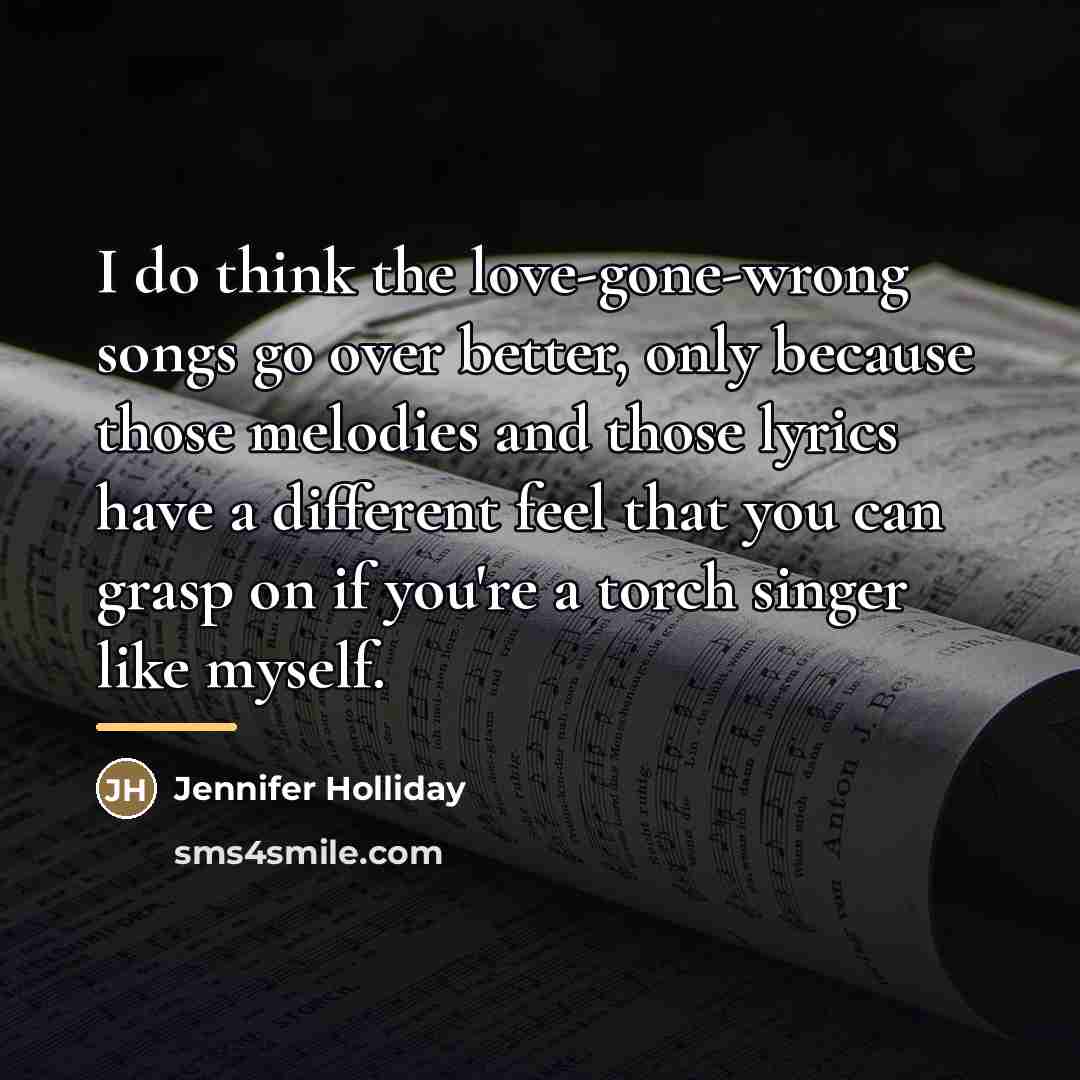 “I do think the love-gone-wrong songs go over better, only…” quote by Jennifer Holliday